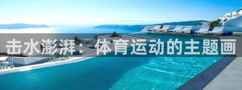 利记官网下载娱乐：击水澎湃：体育运动的主题画