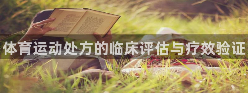 利记官网下载平台注册：体育运动处方的临床评估与疗效验
