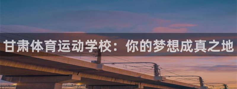 利记官网下载招商电话号码是多少号：甘肃体育运动学校：你的梦想
