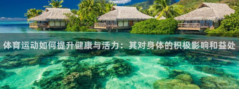 利记官网下载招商电话是多少：体育运动如何提升健康与活