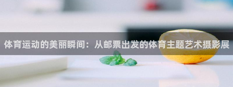 利记官网下载平台假的吗是真的吗：体育运动的美丽瞬间：从邮票出